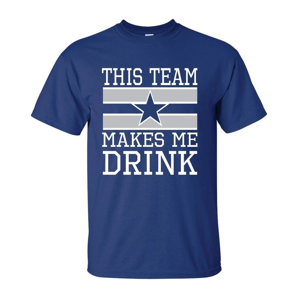 Dallas Cowboys Tshirt This Team Makes Me Drink  Football Jersey